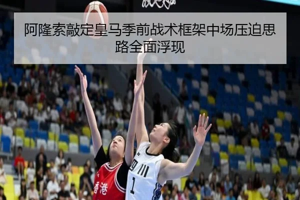 阿隆索敲定皇马季前战术框架中场压迫思路全面浮现